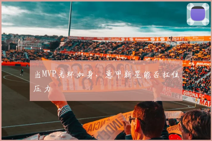当MVP光环加身，意甲新星能否扛住压力