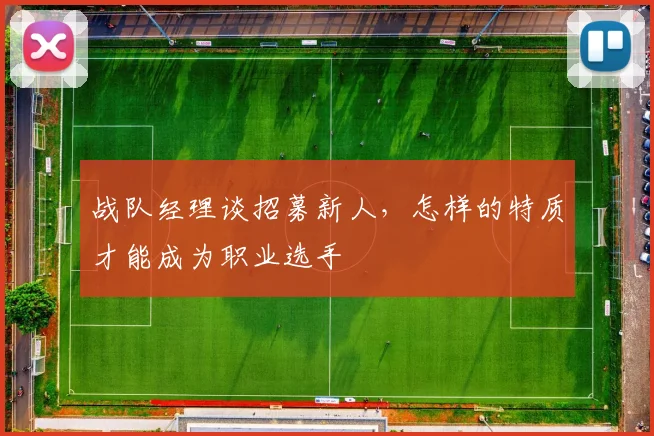 战队经理谈招募新人，怎样的特质才能成为职业选手