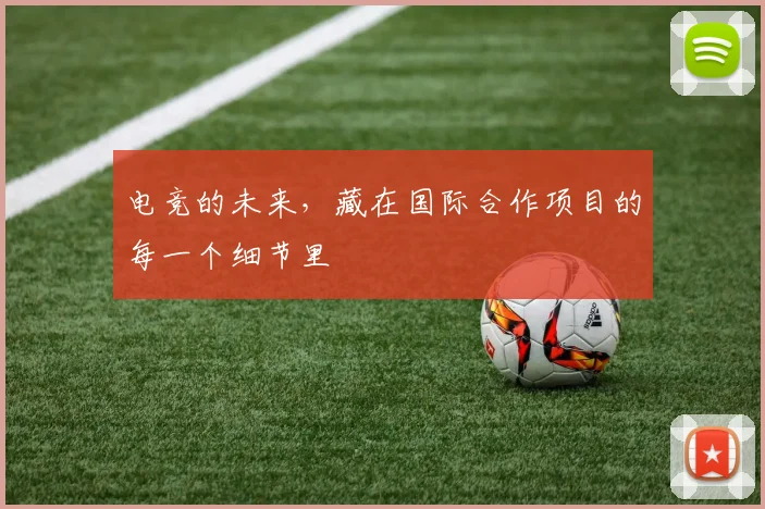 电竞的未来，藏在国际合作项目的每一个细节里