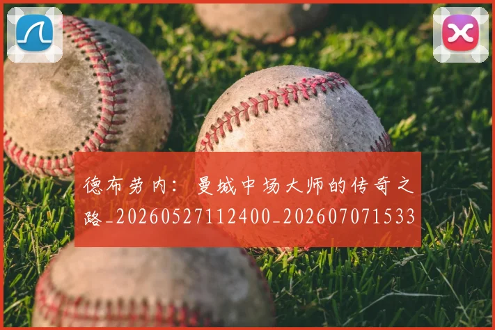 德布劳内:曼城中场大师的传奇之路_20260527112400_20260707153310