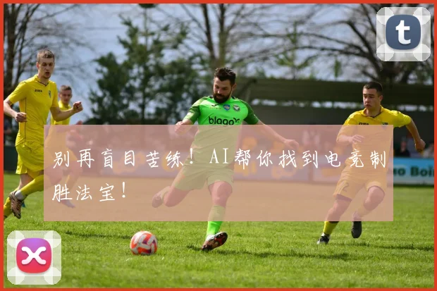 别再盲目苦练！AI帮你找到电竞制胜法宝！