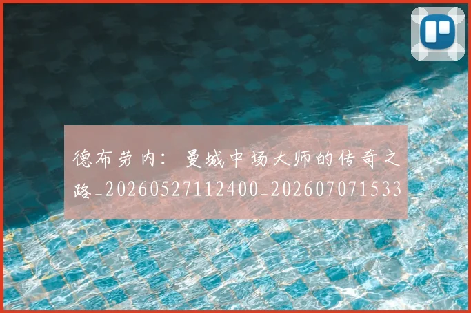 德布劳内：曼城中场大师的传奇之路_20260527112400_20260707153310