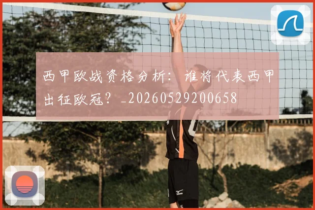 西甲欧战资格分析：谁将代表西甲出征欧冠？_20260529200658