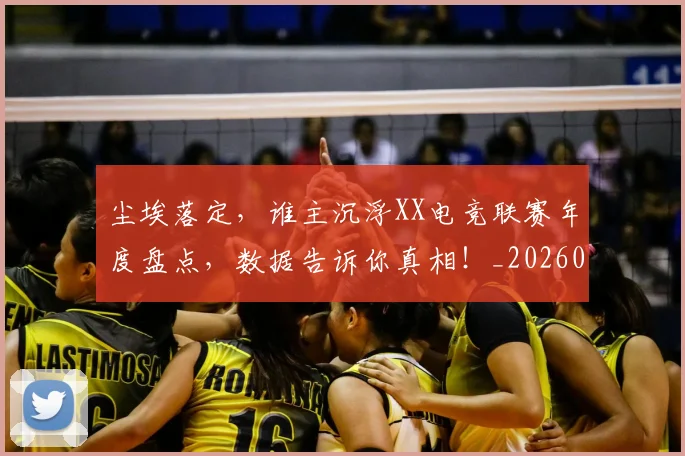 尘埃落定，谁主沉浮XX电竞联赛年度盘点，数据告诉你真相！_20260604200228