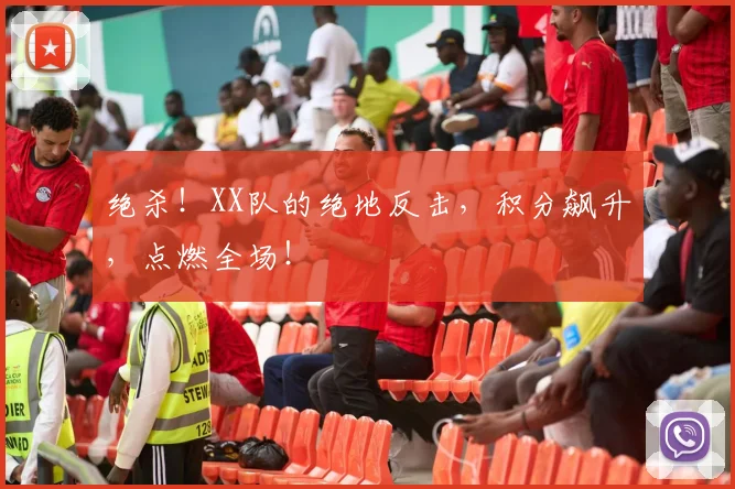 绝杀！XX队的绝地反击，积分飙升，点燃全场！